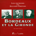 BORDEAUX ET LA GIRONDE. LES PATRONS DU SECOND EMPIRE, Bonin Hubert