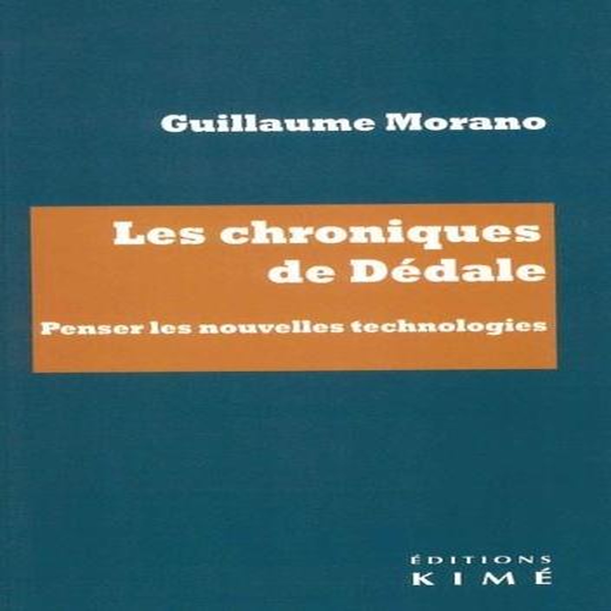 LES CHRONIQUES DE DEDALE. PENSER LES NOUVELLES TECHNOLOGIES, Morano Guillaume