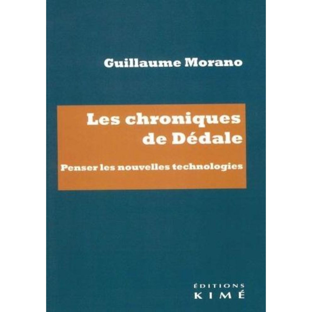 LES CHRONIQUES DE DEDALE. PENSER LES NOUVELLES TECHNOLOGIES, Morano Guillaume