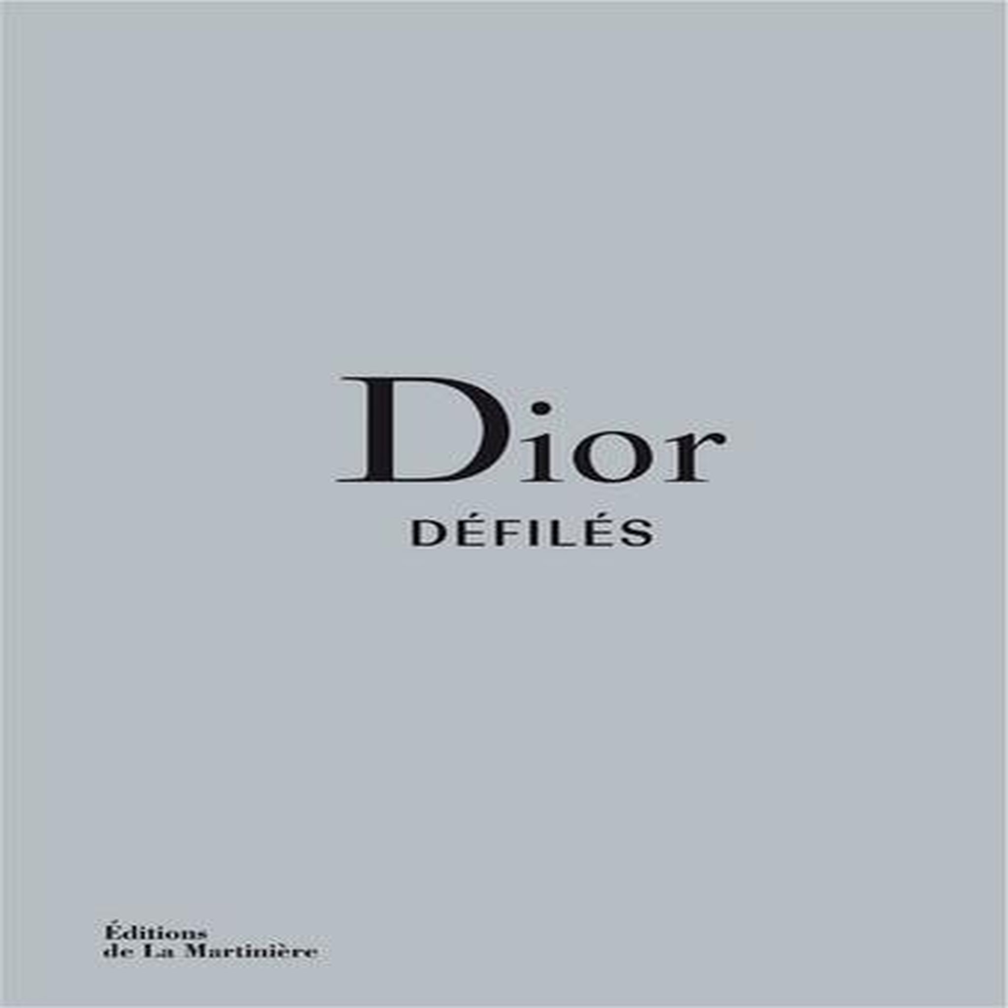 DIOR DEFILES. L'INTEGRALE DES COLLECTIONS, Sabatini Adélia