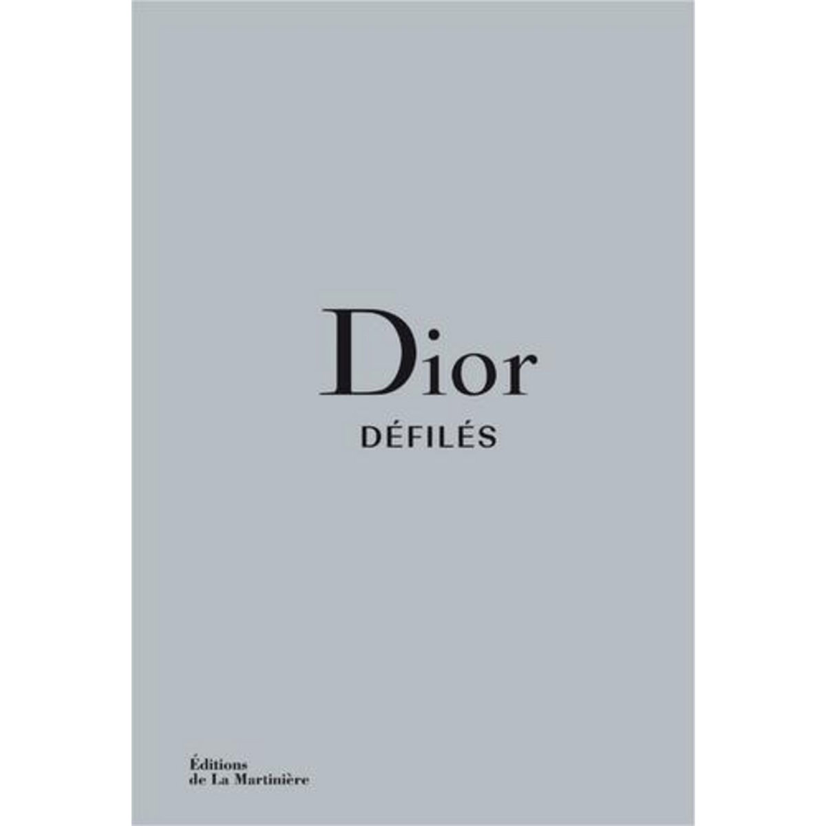 DIOR DEFILES. L'INTEGRALE DES COLLECTIONS, Sabatini Adélia