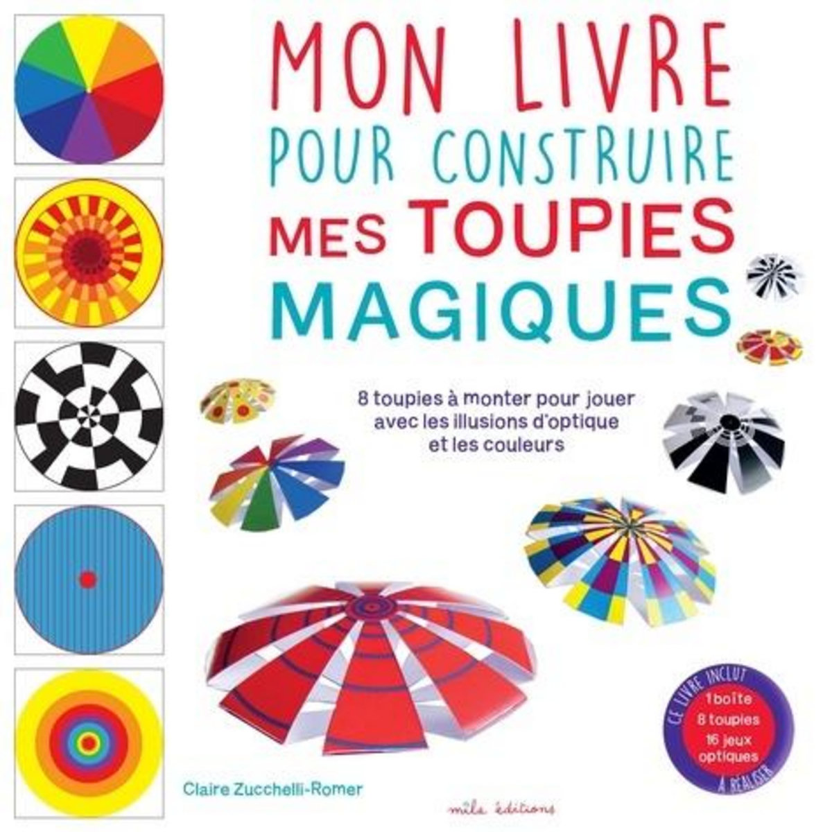 MON LIVRE POUR CONSTRUIRE MES TOUPIES MAGIQUES. 8 TOUPIES A MONTER POUR JOUER AVEC LES ILLUSIONS D'OPTIQUE ET LES COULEURS, Zucchelli-Romer Claire
