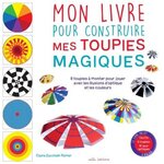 MON LIVRE POUR CONSTRUIRE MES TOUPIES MAGIQUES. 8 TOUPIES A MONTER POUR JOUER AVEC LES ILLUSIONS D'OPTIQUE ET LES COULEURS, Zucchelli-Romer Claire