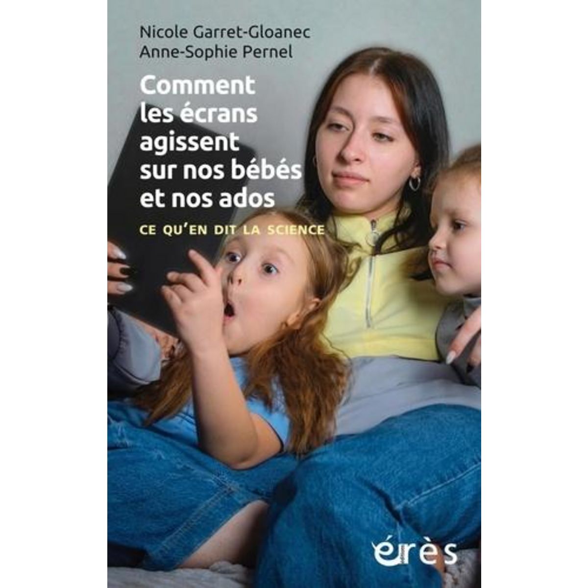 COMMENT LES ECRANS AGISSENT SUR NOS BEBES ET NOS ADOS. CE QU'EN DIT LA SCIENCE, Garret-Gloanec Nicole