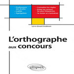 L'ORTHOGRAPHE AUX CONCOURS. PROFESSEURS DES ECOLES CAPES-AGREGATIONS, Girard-Sisakoun Sylvie