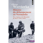 HISTOIRE DU DEBARQUEMENT EN NORMANDIE. DES ORIGINES A LA LIBERATION DE PARIS 1941-1944, Wieviorka Olivier