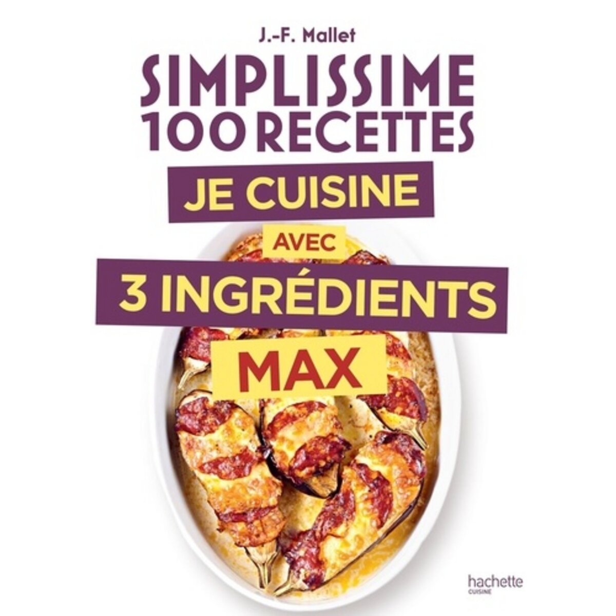  JE CUISINE AVEC 3 INGREDIENTS MAX, Mallet Jean-François