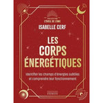 LES CORPS ENERGETIQUES. IDENTIFIER LES CHAMPS D'ENERGIES SUBTILES ET COMPRENDRE LEUR FONCTIONNEMENT, Cerf Isabelle