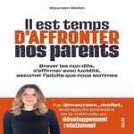 IL EST TEMPS D'AFFRONTER NOS PARENTS. BRAVER LES NON-DITS, S'AFFIRMER AVEC LUCIDITE, ASSUMER L'ADULTE QUE NOUS SOMMES, Mellet Maureen