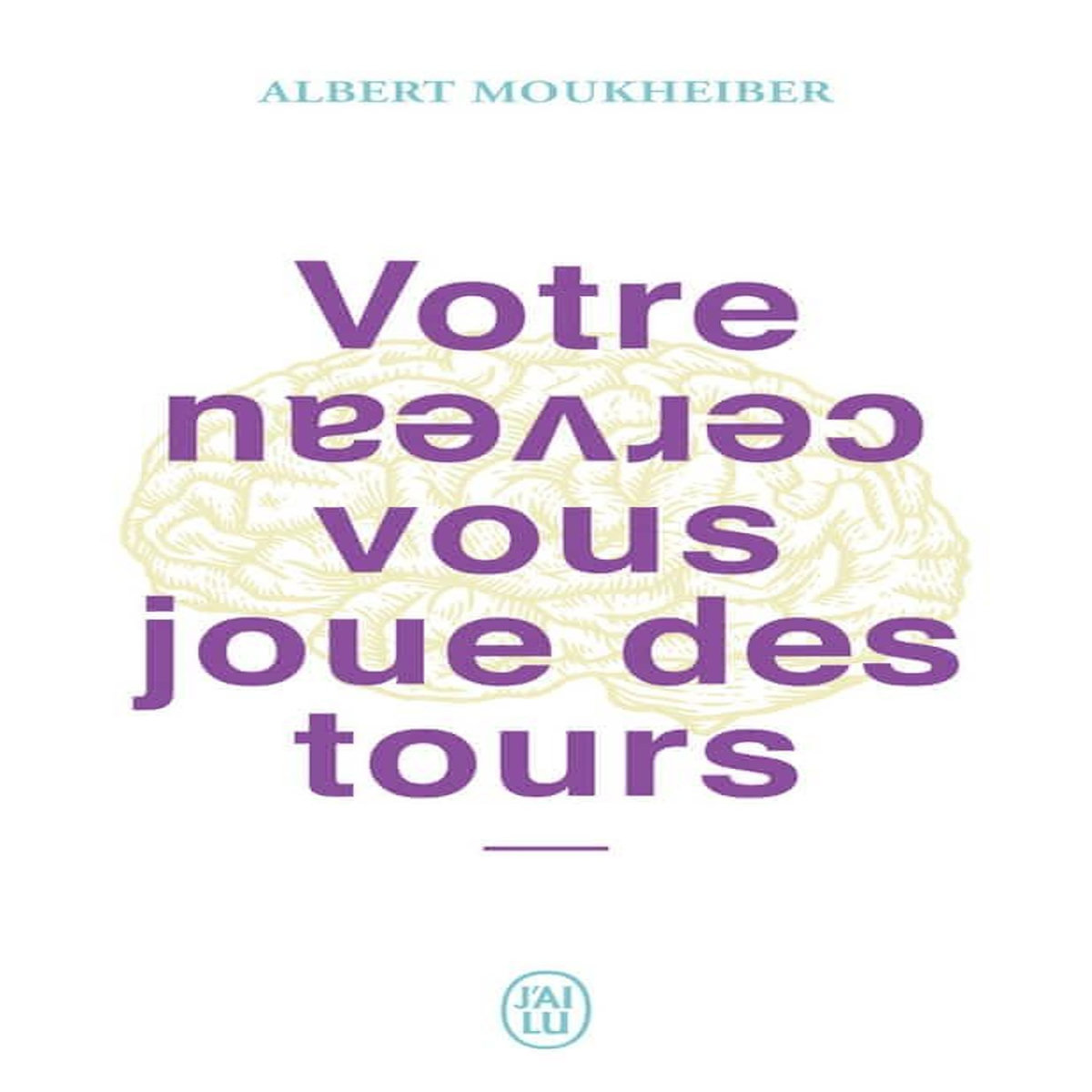 VOTRE CERVEAU VOUS JOUE DES TOURS, Moukheiber Albert