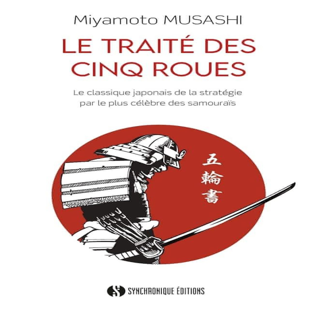 LE TRAITE DES CINQ ROUES. LE CLASSIQUE JAPONAIS DE LA STRATEGIE PAR LE PLUS CELEBRE DES SAMOURAIS, Musahshi Miyamoto