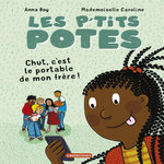 LES P'TITS POTES : CHUT, C'EST LE PORTABLE DE MON FRERE !, Roy Anna