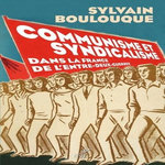 COMMUNISME ET SYNDICALISME DANS LA FRANCE DE L'ENTRE-DEUX-GUERRES. HISTOIRE DE LA CONFEDERATION GENERALE DU TRAVAIL UNITAIRE, Boulouque Sylvain