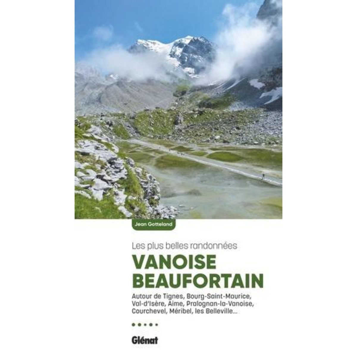 VANOISE BEAUFORTAIN. AUTOUR DE TIGNES, BOURG-SAINT-MAURICE, VAL D'ISERE, AIME, PRALOGNAN-LA-VANOISE, COURCHEVEL, MERIBEL, LES BELLEVILLE... 2E EDITION, Gotteland Jean