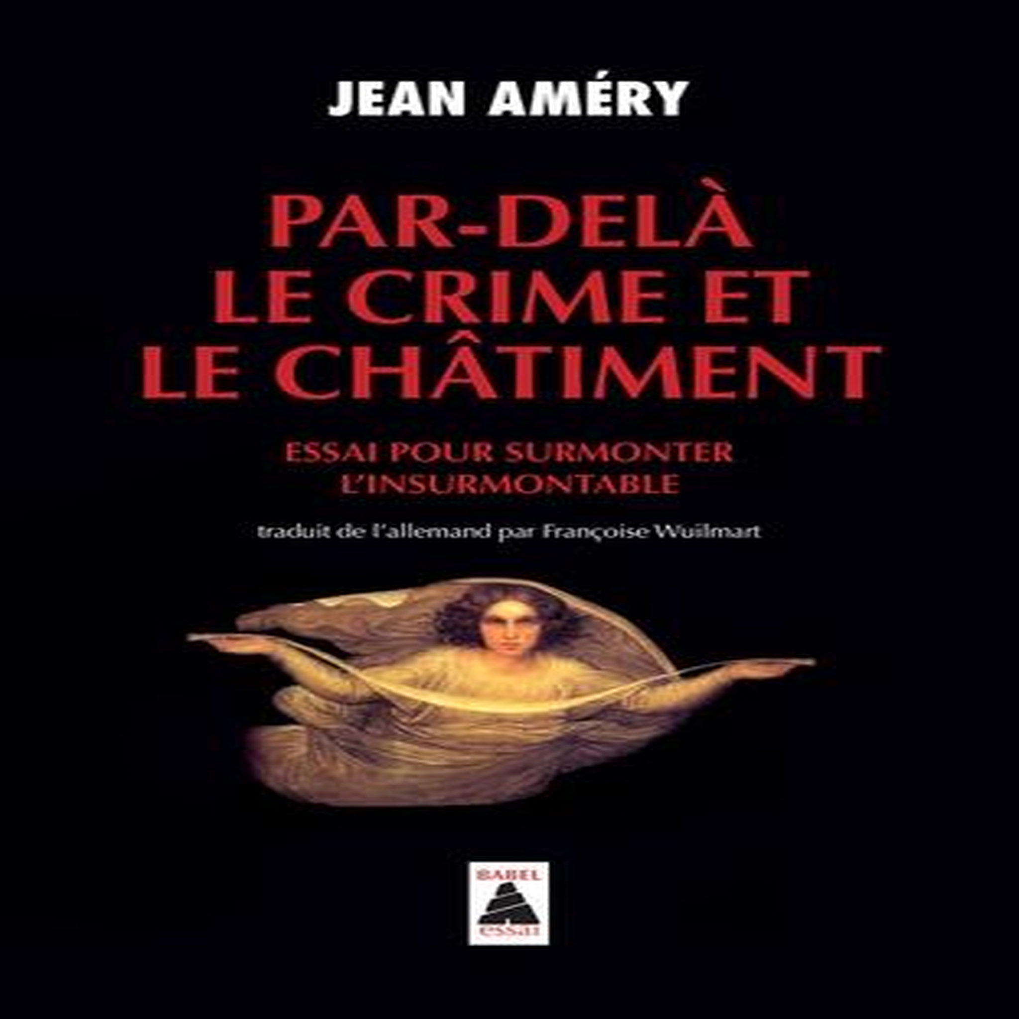 PAR-DELA LE CRIME ET LE CHATIMENT. ESSAI POUR SURMONTER L'INSURMONTABLE, Améry Jean