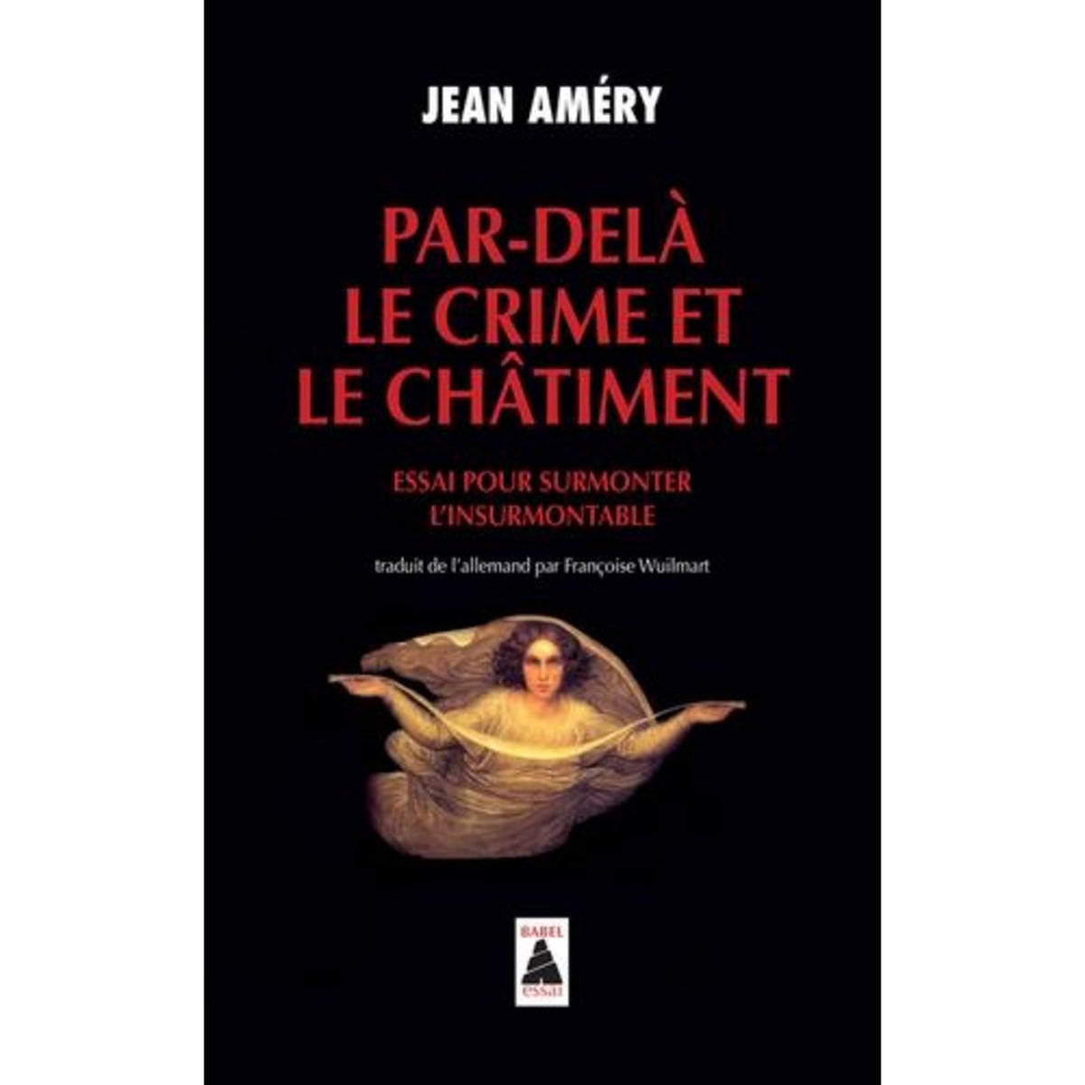 PAR-DELA LE CRIME ET LE CHATIMENT. ESSAI POUR SURMONTER L'INSURMONTABLE, Améry Jean