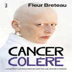 CANCER COLERE. LA SANTE ET LES PESTICIDES NE SONT PAS UNE AFFAIRE D'OPINION, Breteau Fleur
