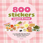 800 STICKERS SWEET & COSY. UN MONDE DE DOUCEUR A COLLER PARTOUT, Amelie's Workshop