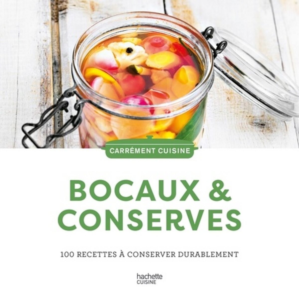  BOCAUX ET CONSERVES. 100 RECETTES A CONSERVER DURABLEMENT, Hachette Pratique