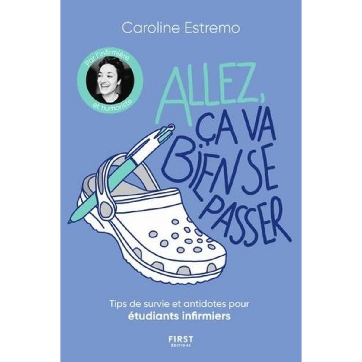 ALLEZ, CA VA BIEN SE PASSER. TIPS DE SURVIE ET ANTIDOTES POUR ETUDIANTS INFIRMIERS, Estremo Caroline