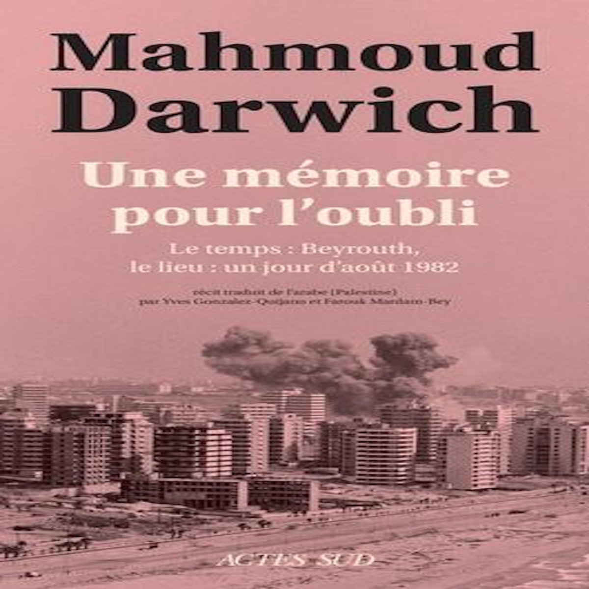 UNE MEMOIRE POUR L'OUBLI. LE TEMPS : BEYROUTH, LE LIEU : UN JOUR D'AOUT 1982, Darwich Mahmoud