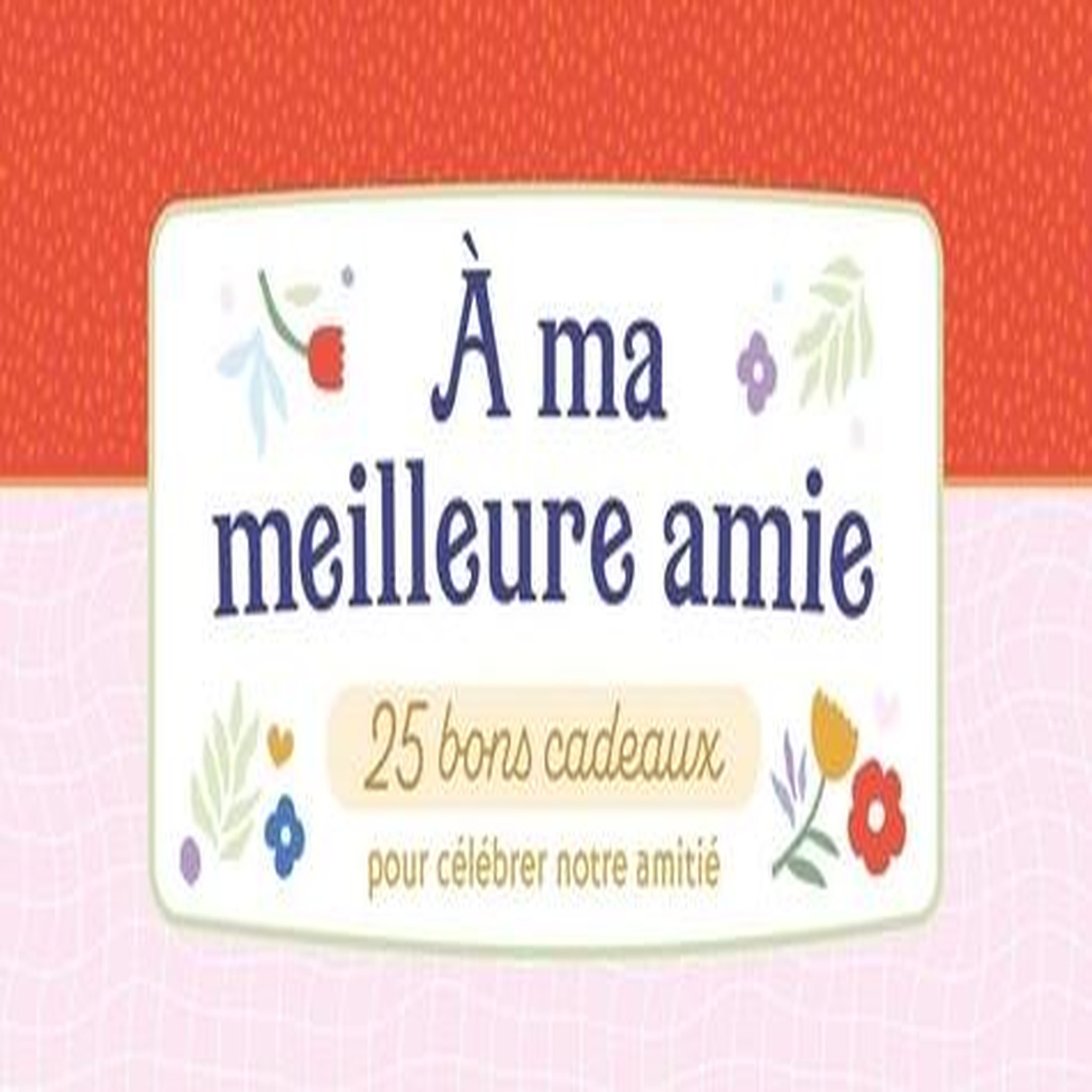 A MA MEILLEURE AMIE. 25 BONS CADEAUX POUR CELEBRER NOTRE AMITIE, Chantecler