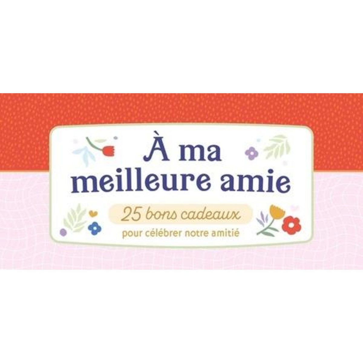 A MA MEILLEURE AMIE. 25 BONS CADEAUX POUR CELEBRER NOTRE AMITIE, Chantecler