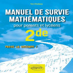 MANUEL DE SURVIE MATHEMATIQUES POUR PARENTS ET LYCEENS 2DE. PASSE LA SECONDE !, Pradeau Yan