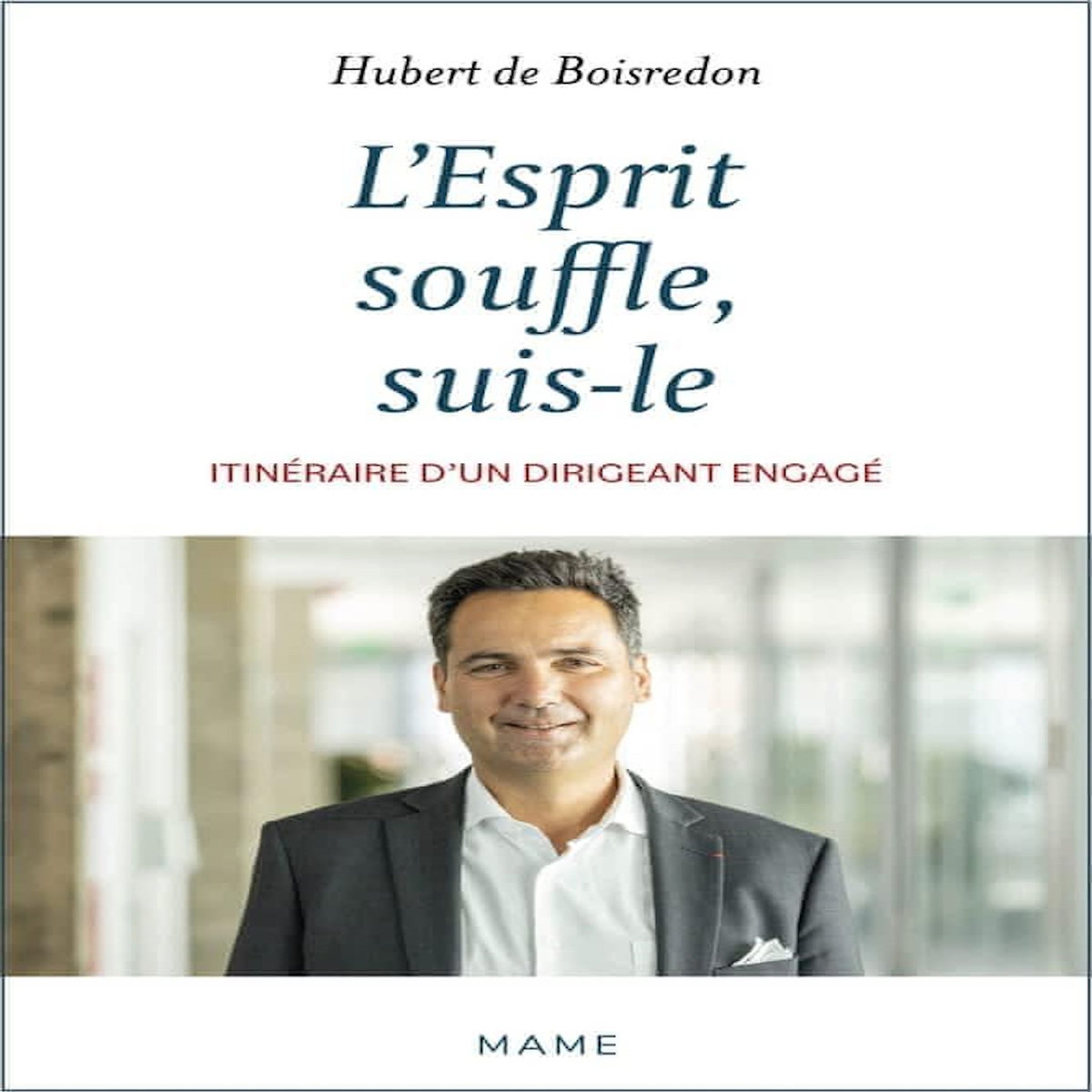 L'ESPRIT SOUFFLE, SUIS-LE. ITINERAIRE D'UN DIRIGEANT ENGAGE, Boisredon Hubert de