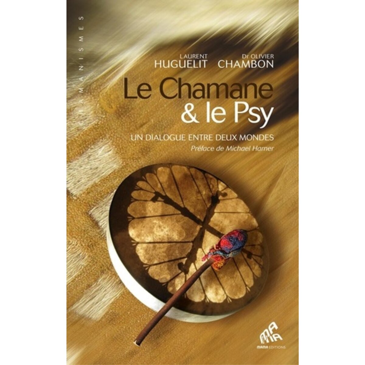  LE CHAMANE & LE PSY. UN DIALOGUE ENTRE DEUX MONDES, Huguelit Laurent