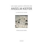 LES SEPT PALAIS CELESTES DE ANSELM KIEFER. LA MEMOIRE DU MONDE, Saint-Cheron Michaël de