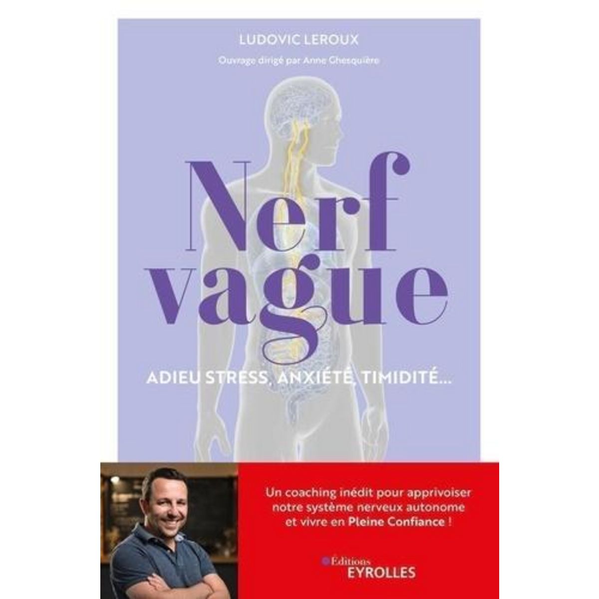 NERF VAGUE : ADIEU STRESS, ANXIETE, TIMIDITE... UN COACHING INEDIT POUR APPRIVOISER NOTRE SYSTEME NERVEUX AUTONOME ET VIVRE EN PLEINE CONFIANCE !, Leroux Ludovic