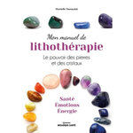 MON MANUEL DE LITHOTHERAPIE. LE POUVOIR DES PIERRES ET DES CRISTAUX, Toussaint Murielle