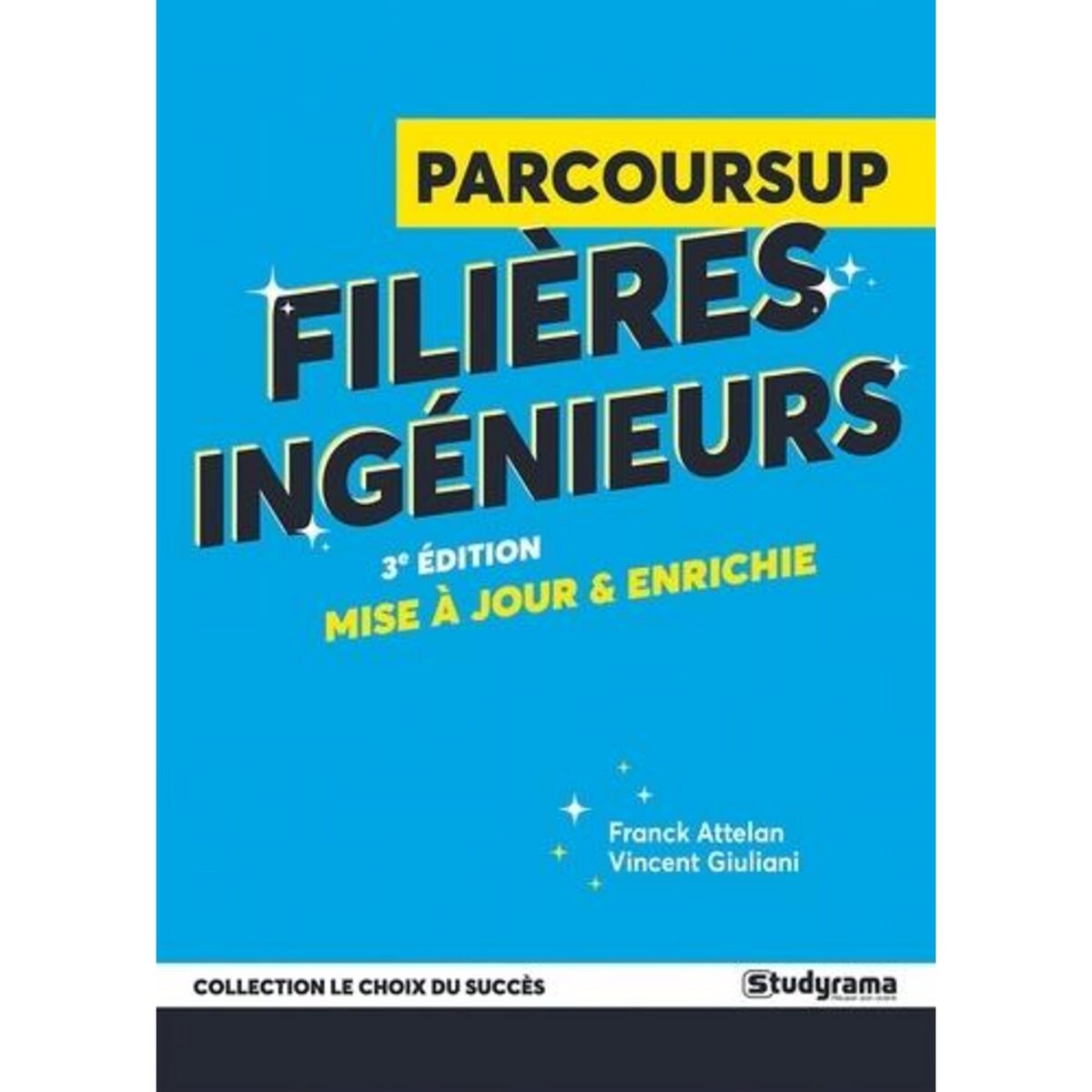 GUIDE PARCOURSUP. FILIERES INGENIEURS, 3E EDITION REVUE ET AUGMENTEE, Attelan Franck