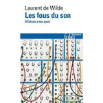 LES FOUS DU SON. D'EDISON A NOS JOURS, Wilde Laurent de