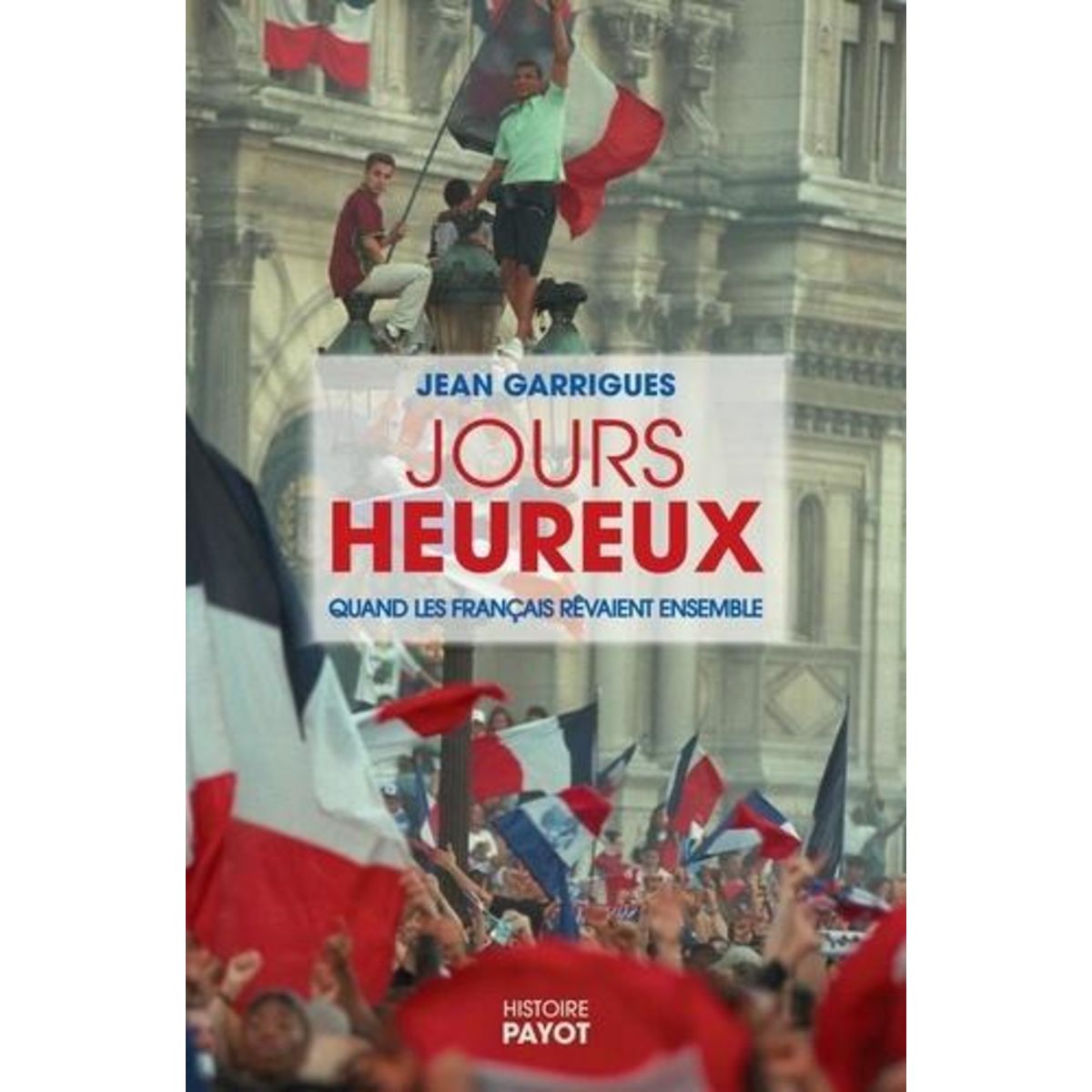 JOURS HEUREUX. QUAND LES FRANCAIS REVAIENT ENSEMBLE, Garrigues Jean