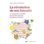 LA REVOLUTION DE TON INTESTIN. UN PROGRAMME COMPLET POUR EN FINIR AVEC TES PROBLEMES D'INTESTIN !, Padovani Mélanie