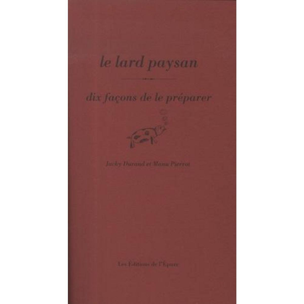 LE LARD PAYSAN. DIX FACONS DE LE PREPARER, Durand Jacky
