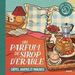 UN PARFUM DE SIROP D'ERABLES. CREPES, GAUFRES ET PANCAKES, Chay Maëlys