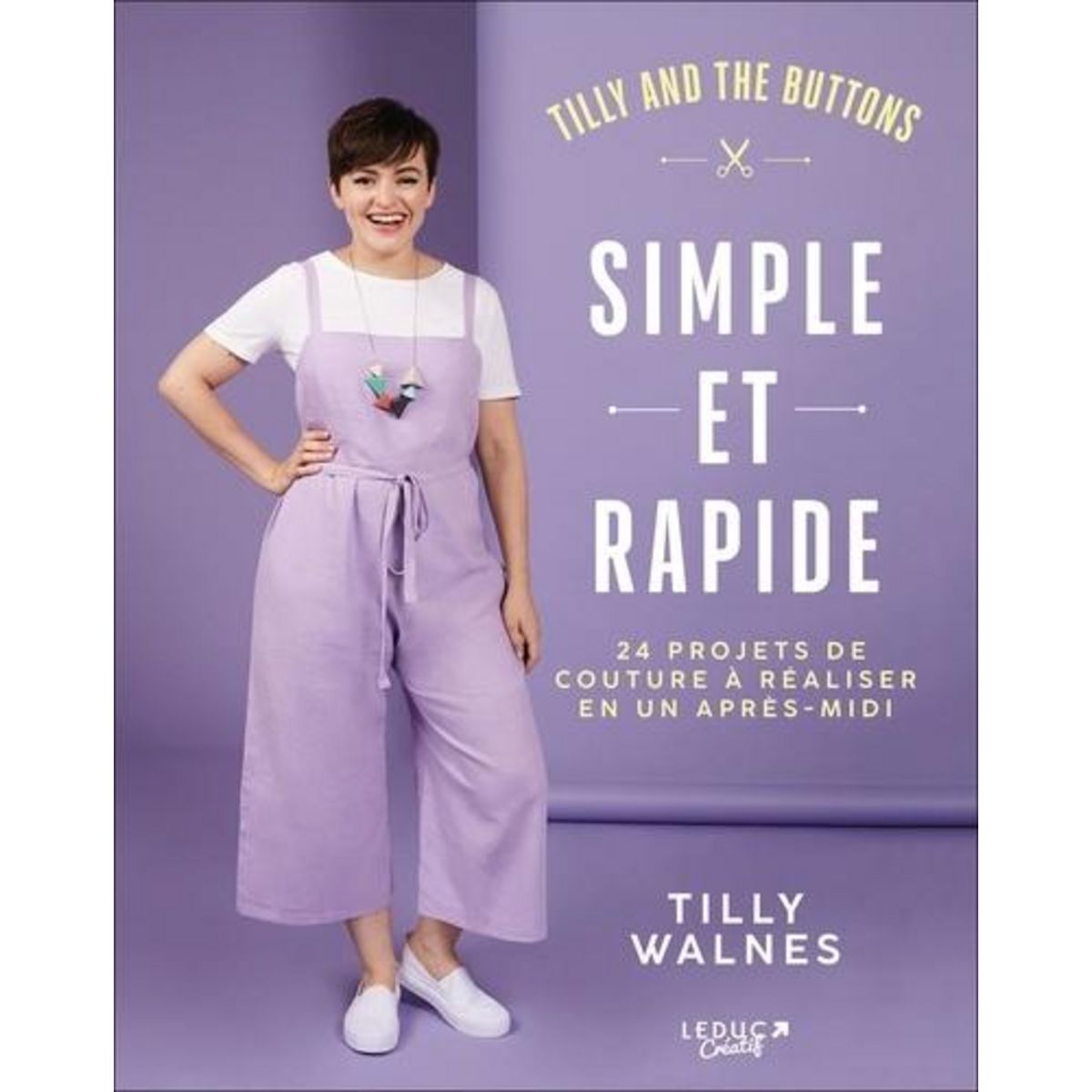 SIMPLE ET RAPIDE. 24 PROJETS DE COUTURE A REALISER EN UN APRES-MIDI. INCLUS : DES PATRONS A TAILLE REELLE, Walnes Tilly