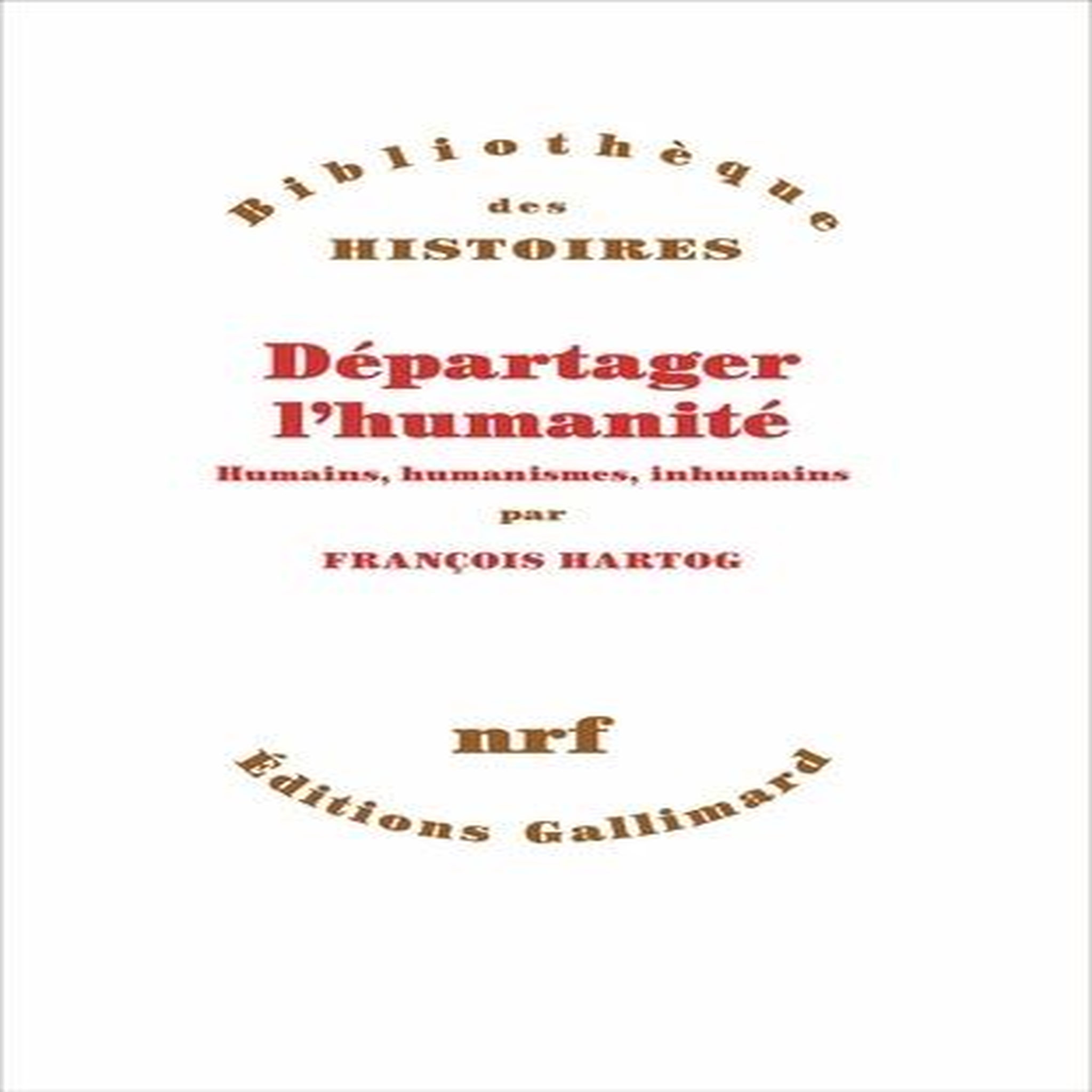 DEPARTAGER L'HUMANITE. HUMAINS, HUMANISMES, INHUMAIN, Hartog François