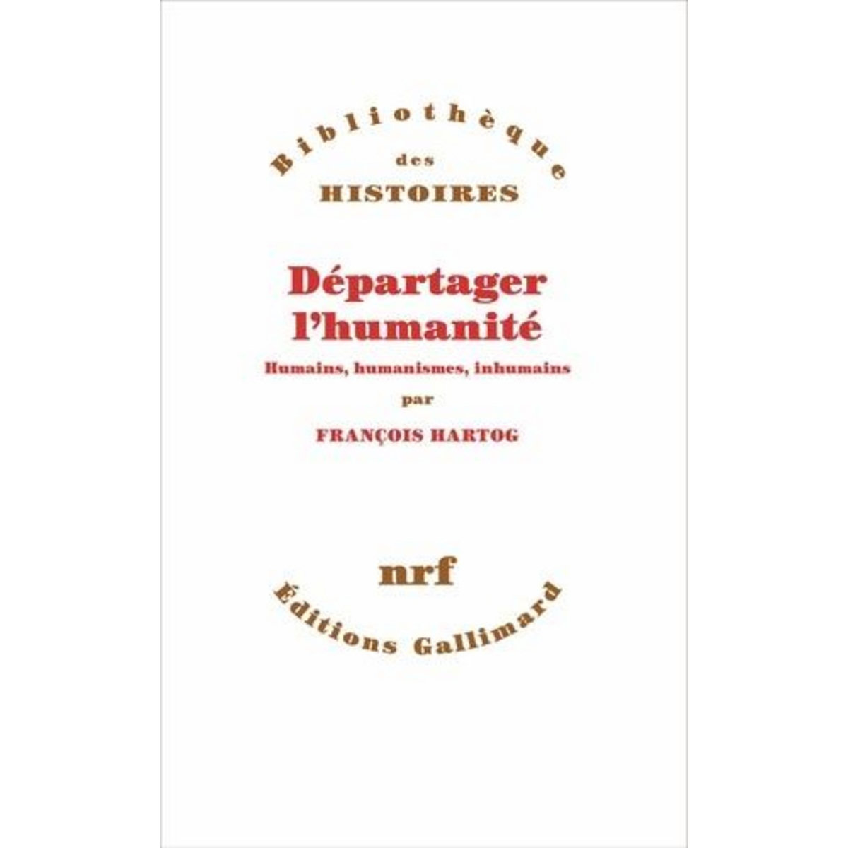 DEPARTAGER L'HUMANITE. HUMAINS, HUMANISMES, INHUMAIN, Hartog François