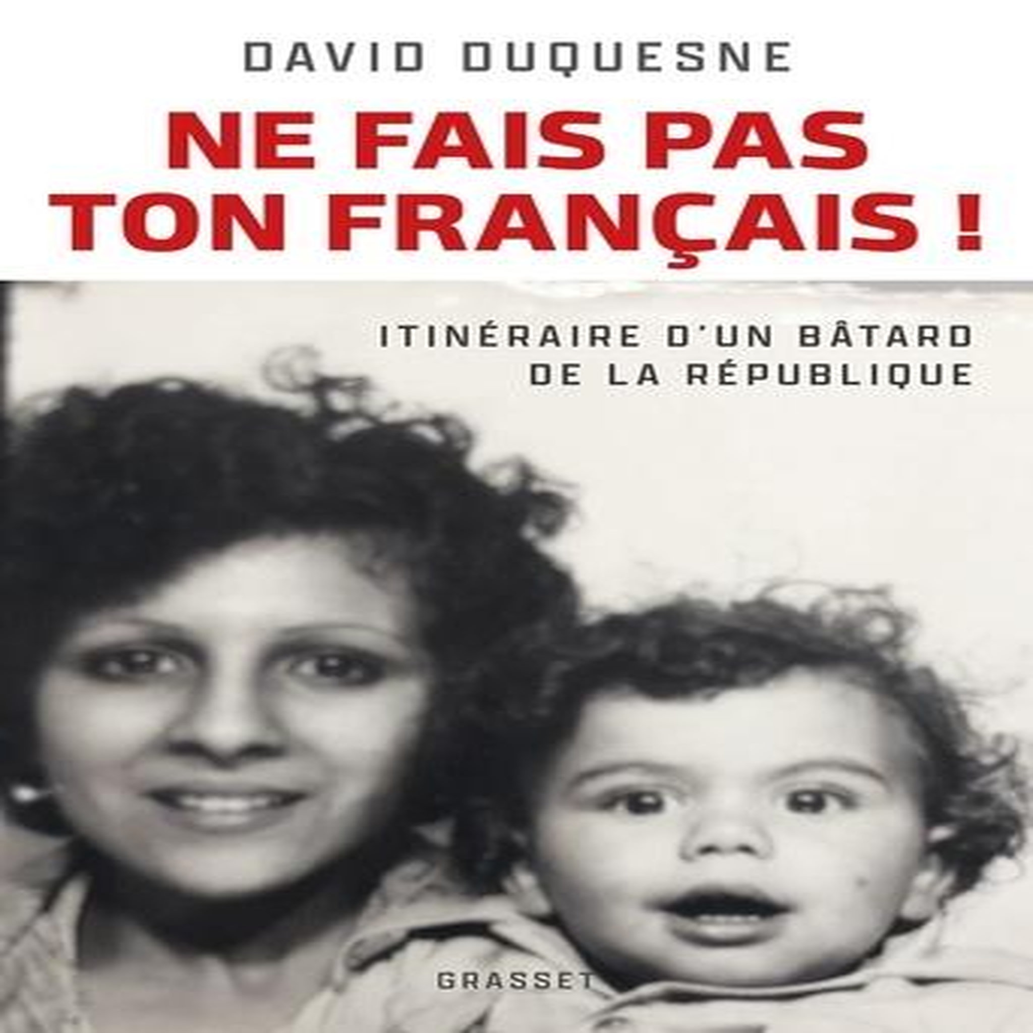 NE FAIS PAS TON FRANCAIS ! ITINERAIRE D'UN BATARD DE LA REPUBLIQUE, Duquesne David