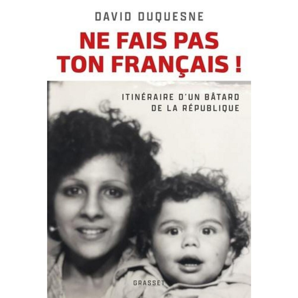 NE FAIS PAS TON FRANCAIS ! ITINERAIRE D'UN BATARD DE LA REPUBLIQUE, Duquesne David