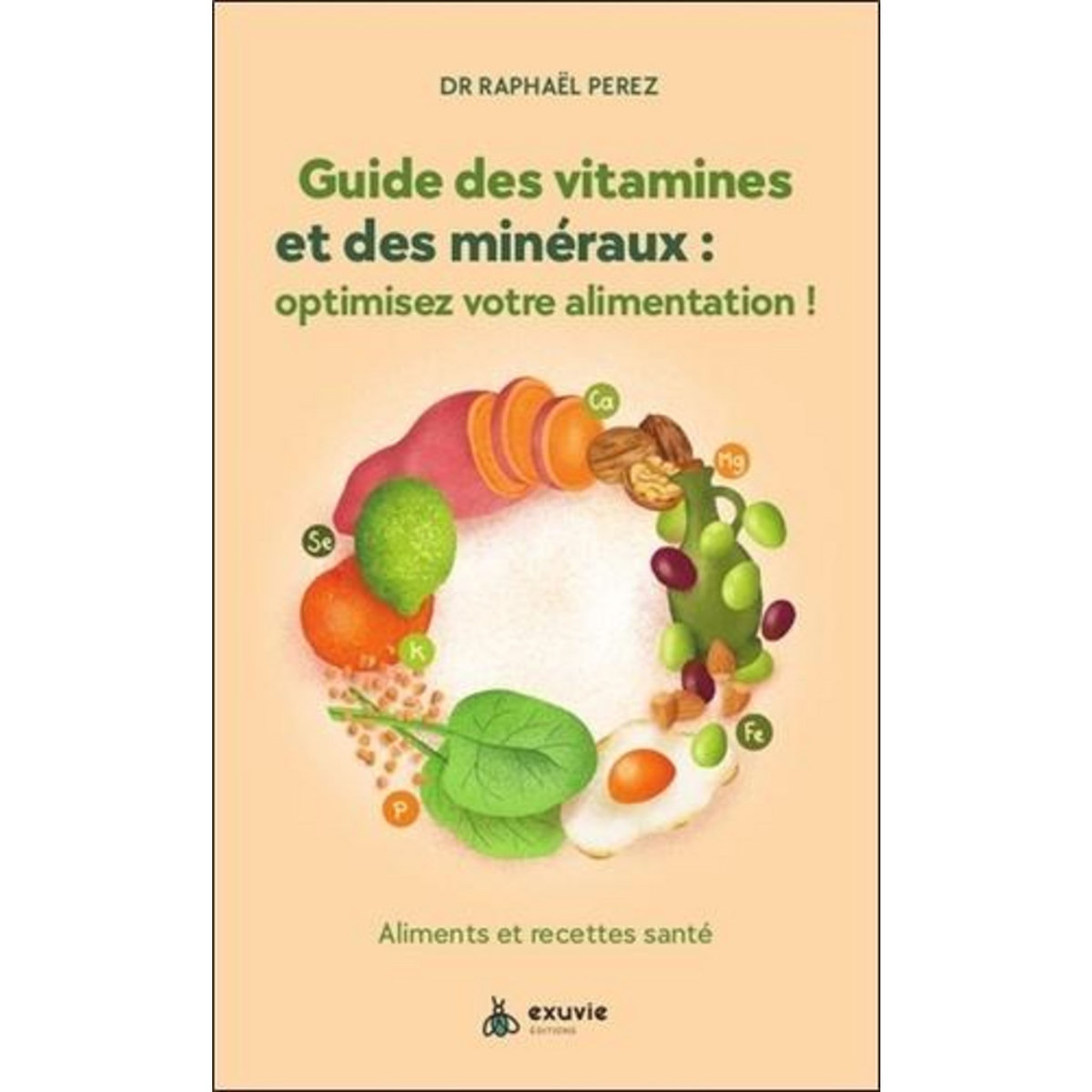 GUIDE DES VITAMINES ET MINERAUX : OPTIMISEZ VOTRE SANTE ! ALIMENTS ET RECETTES SANTE, Perez Raphaël