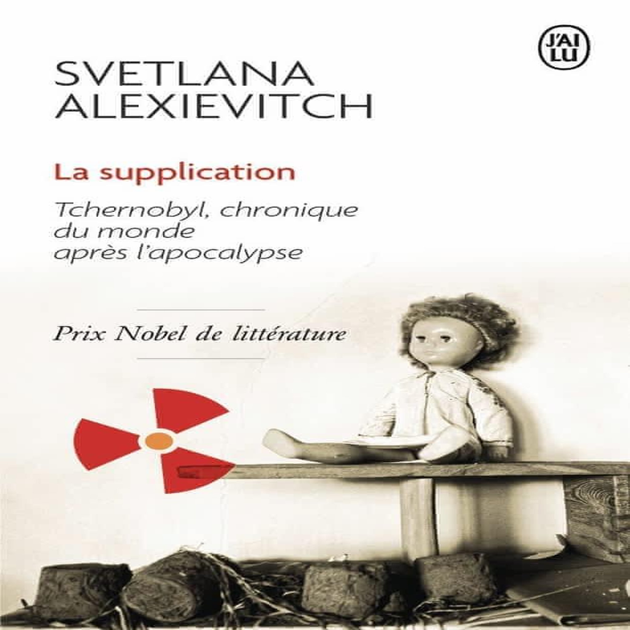 LA SUPPLICATION. TCHERNOBYL, CHRONIQUES DU MONDE APRES L'APOCALYPSE, Alexievitch Svetlana