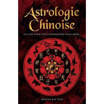 ASTROLOGIE CHINOISE. LES CLES POUR VOUS COMPRENDRE VOUS-MEME..., Kay Tom