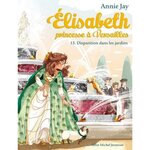 ELISABETH, PRINCESSE A VERSAILLES TOME 15 : DISPARITION DANS LES JARDINS, Jay Annie
