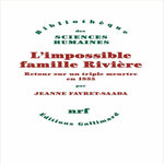 L'IMPOSSIBLE FAMILLE RIVIERE. RETOUR SUR UN TRIPLE MEURTRE EN 1835, Favret-Saada Jeanne