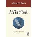LE REMEDE DE L'ESPRIT UNIQUE. LE SECRET DU BIEN-ETRE ULTIME DES CHAMANS, Villoldo Alberto